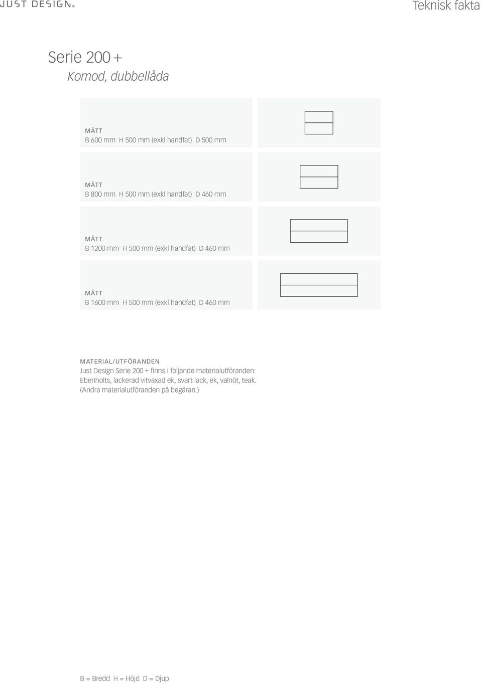 460 mm MATERIAL/UTFÖRANDEN Just Design Serie 200 + finns i följande materialutföranden: Ebenholts,