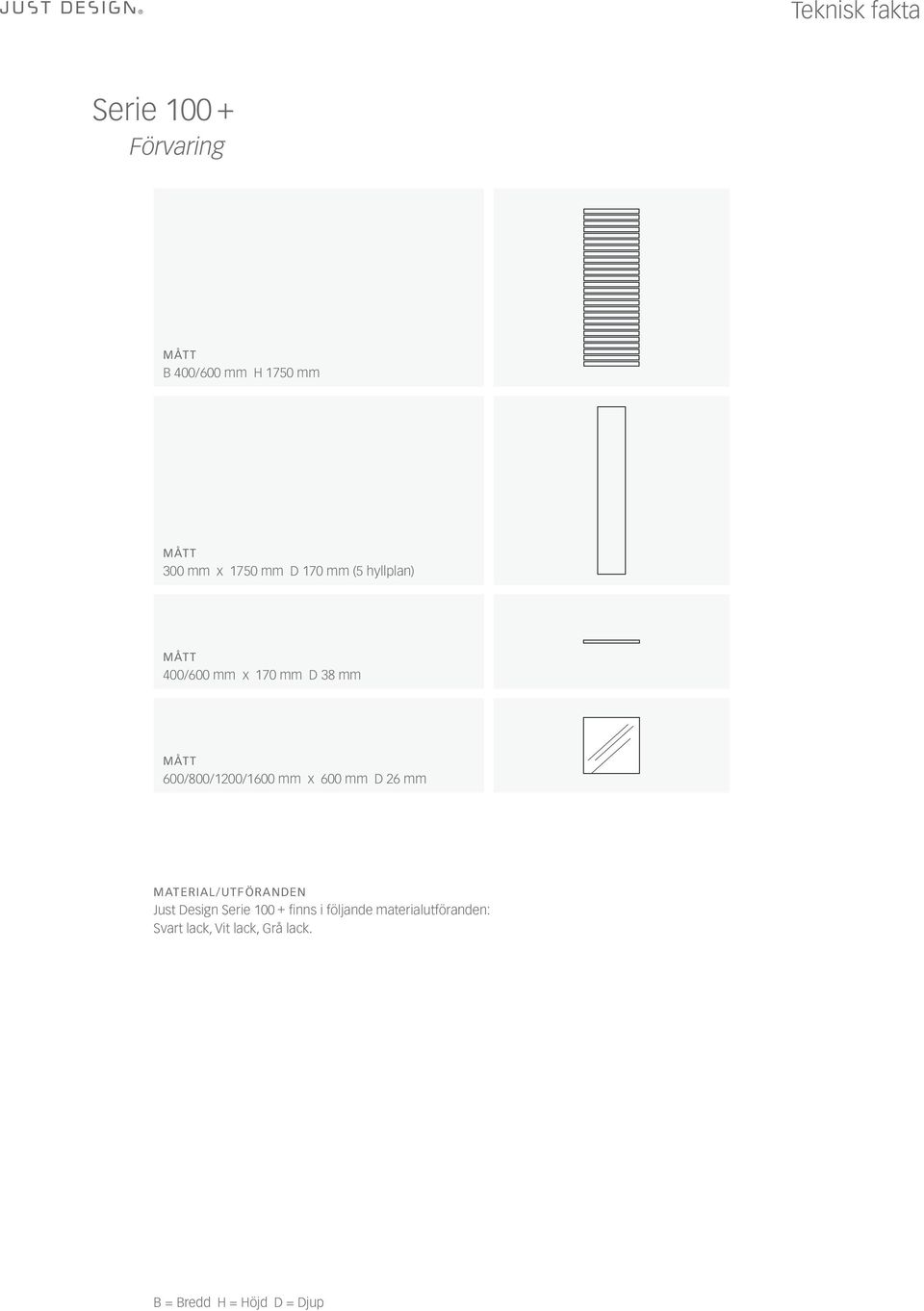 600 mm D 26 mm MATERIAL/UTFÖRANDEN Just Design Serie 100 + finns i följande