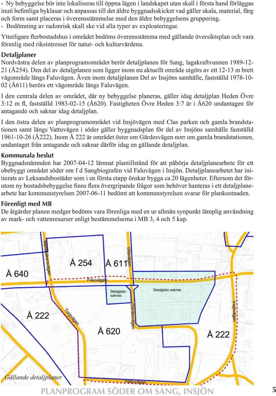 Detaljplaner Nordvästra delen av planprogramområdet berör detaljplanen för Sang, lagakraftvunnen 1989-12- 21 (Å254).