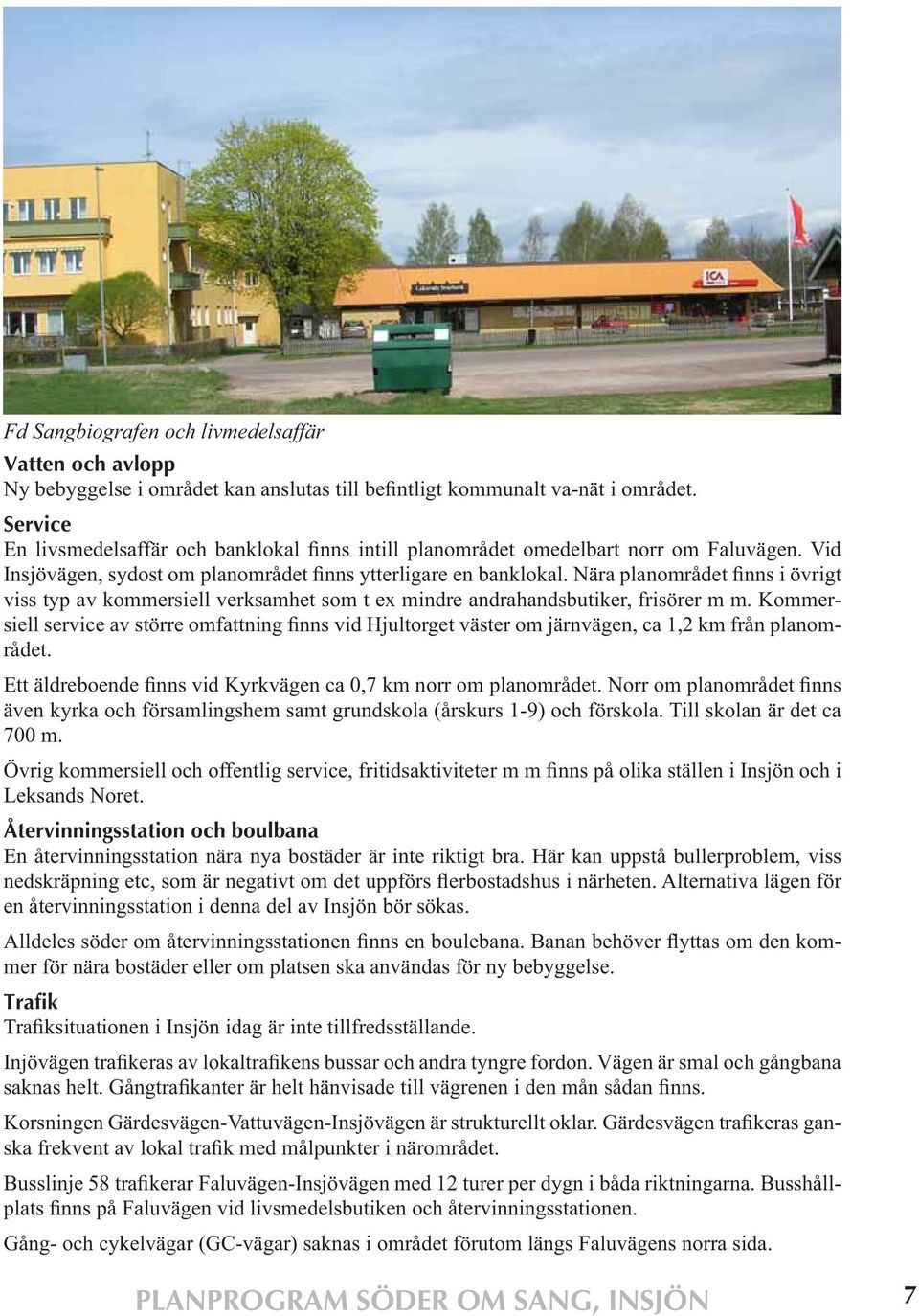 Till skolan är det ca 700 m. Leksands Noret. Återvinningsstation och boulbana En återvinningsstation nära nya bostäder är inte riktigt bra.