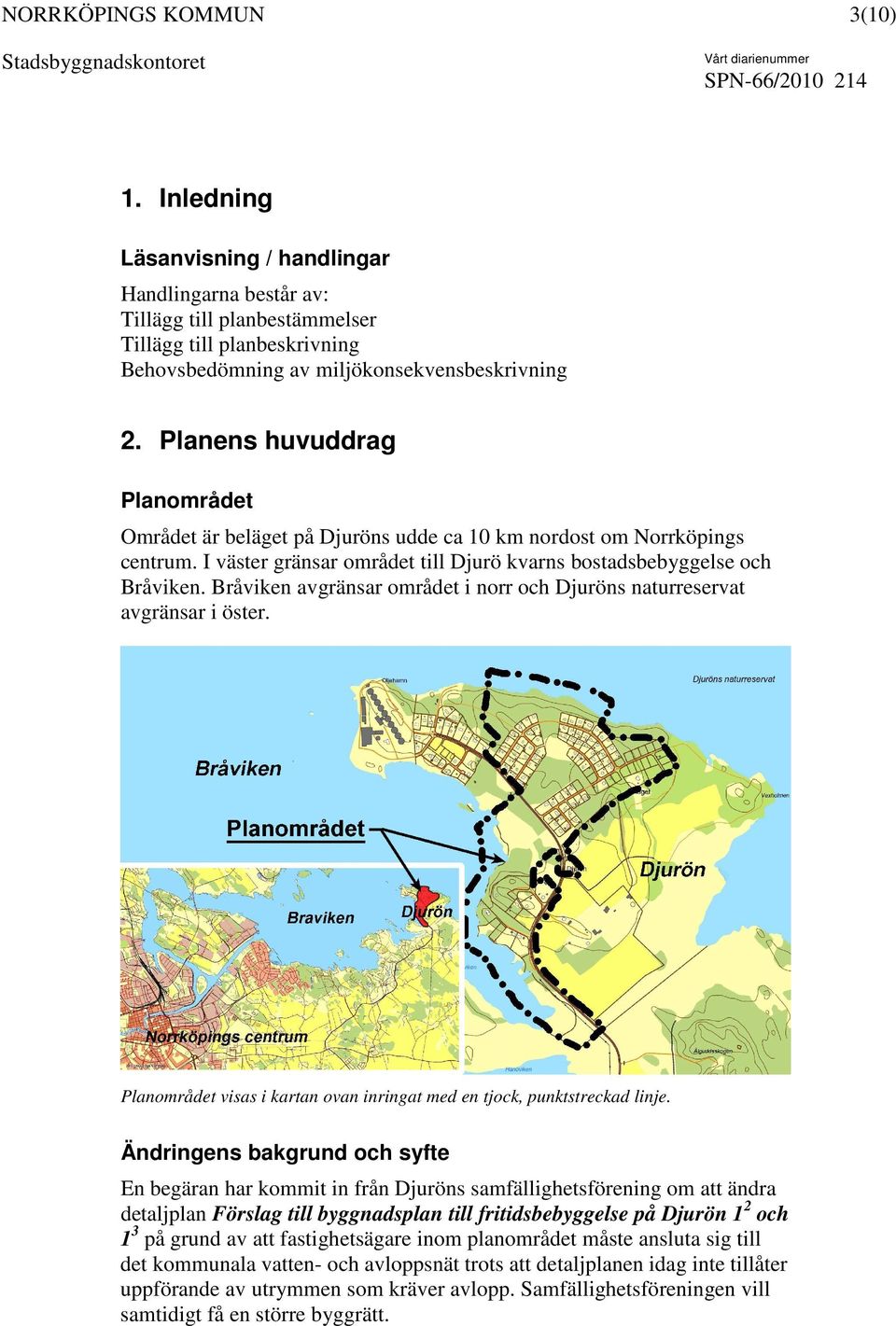 Bråviken avgränsar området i norr och Djuröns naturreservat avgränsar i öster. Planområdet visas i kartan ovan inringat med en tjock, punktstreckad linje.