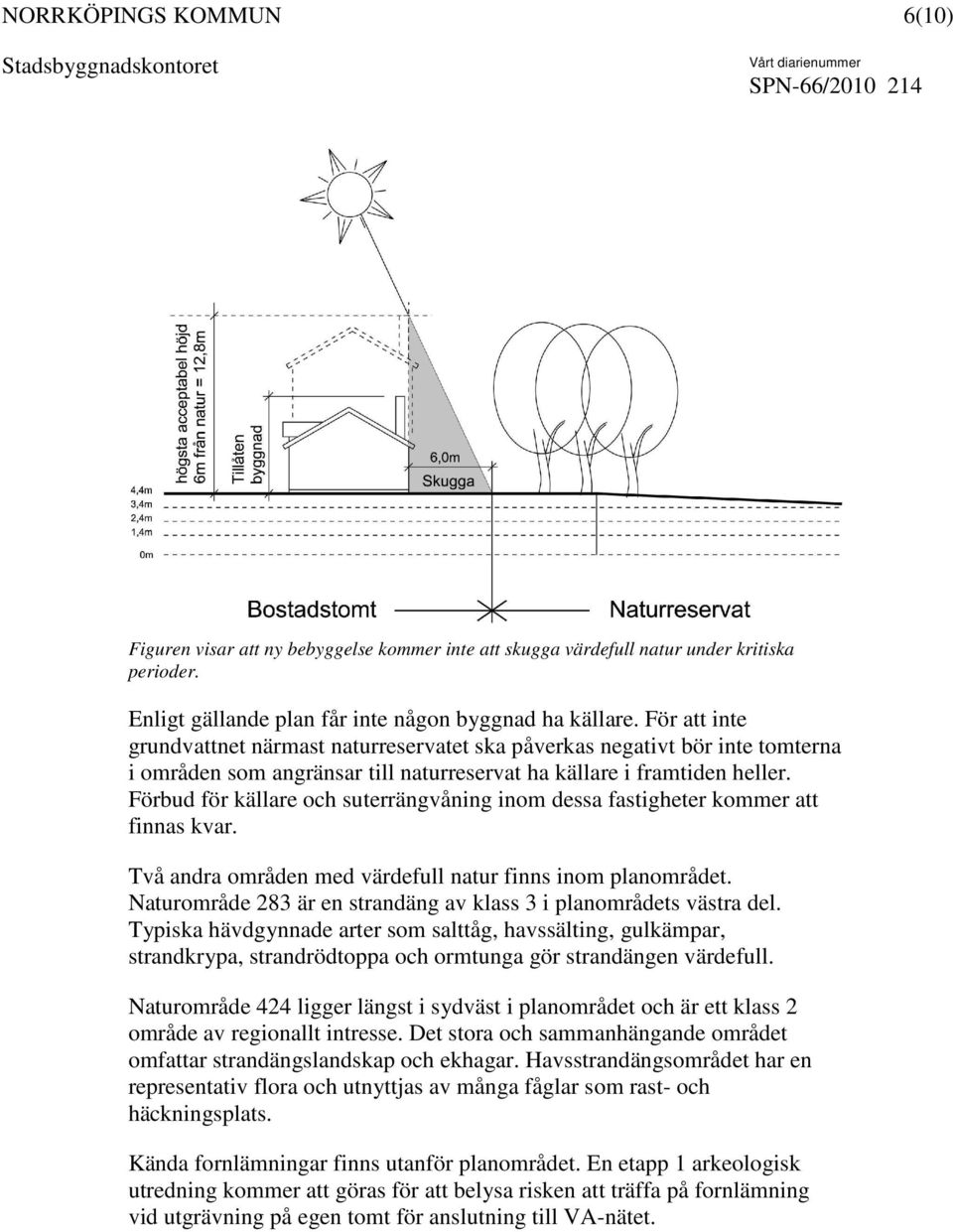 Förbud för källare och suterrängvåning inom dessa fastigheter kommer att finnas kvar. Två andra områden med värdefull natur finns inom planområdet.