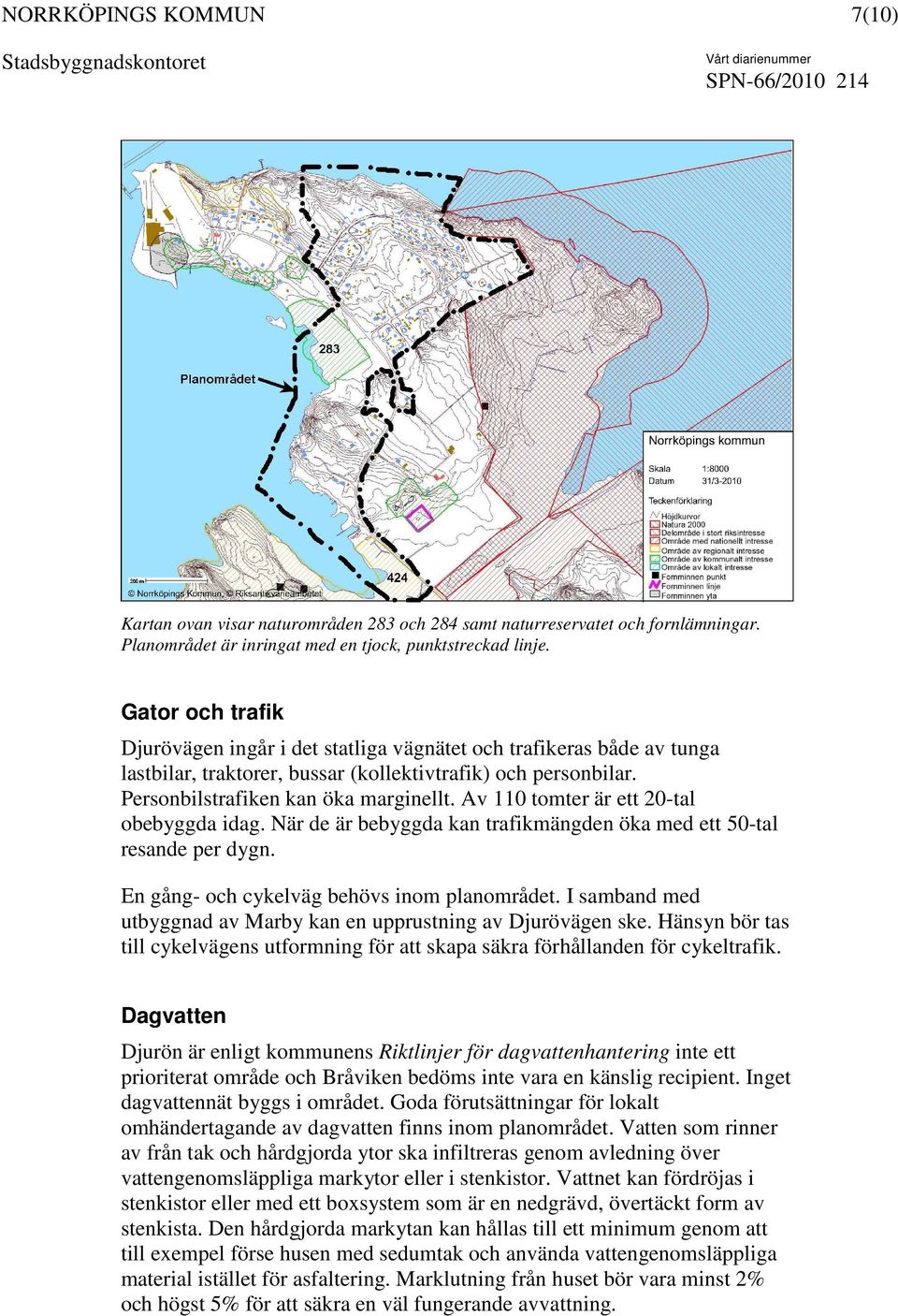 Av 110 tomter är ett 20-tal obebyggda idag. När de är bebyggda kan trafikmängden öka med ett 50-tal resande per dygn. En gång- och cykelväg behövs inom planområdet.