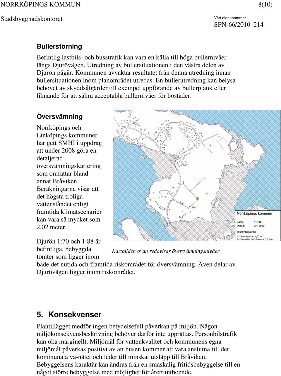 En bullerutredning kan belysa behovet av skyddsåtgärder till exempel uppförande av bullerplank eller liknande för att säkra acceptabla bullernivåer för bostäder.