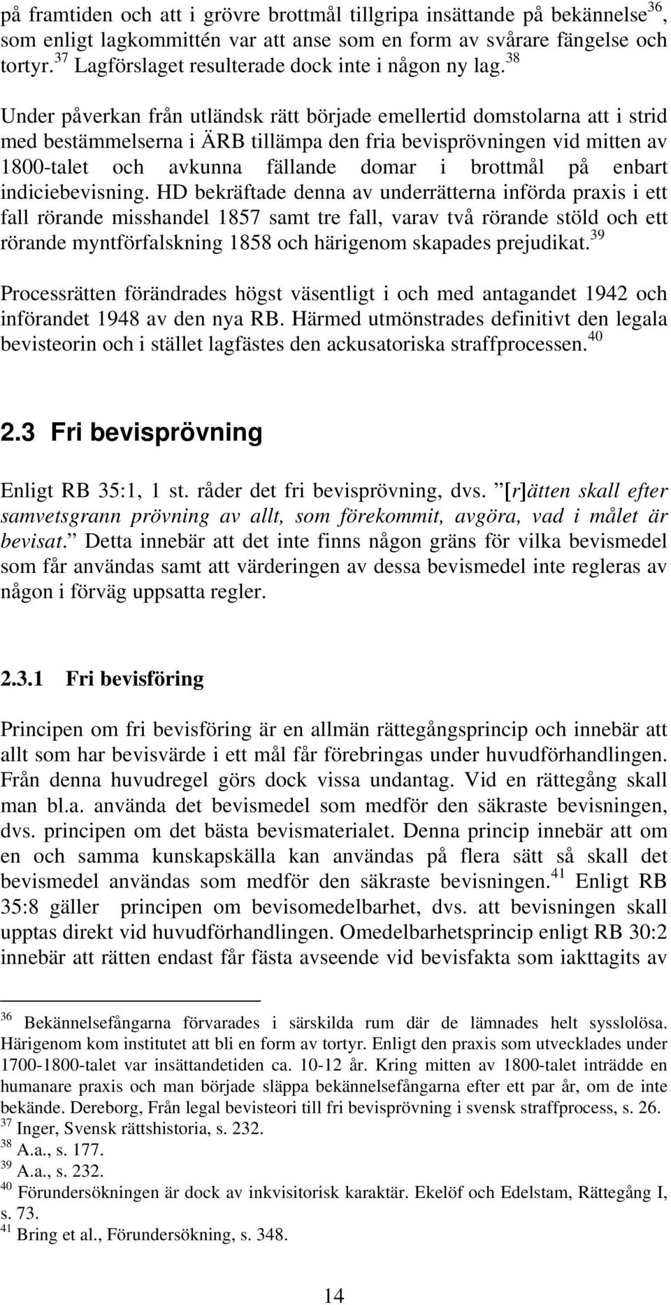 38 Under påverkan från utländsk rätt började emellertid domstolarna att i strid med bestämmelserna i ÄRB tillämpa den fria bevisprövningen vid mitten av 1800-talet och avkunna fällande domar i