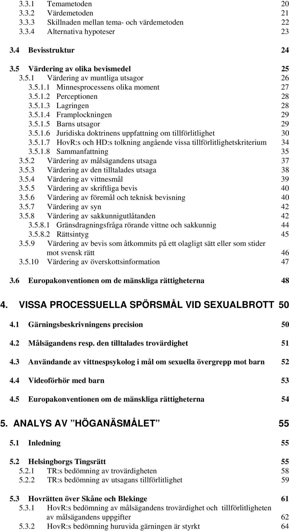 5.1.7 HovR:s och HD:s tolkning angående vissa tillförlitlighetskriterium 34 3.5.1.8 Sammanfattning 35 3.5.2 Värdering av målsägandens utsaga 37 3.5.3 Värdering av den tilltalades utsaga 38 3.5.4 Värdering av vittnesmål 39 3.