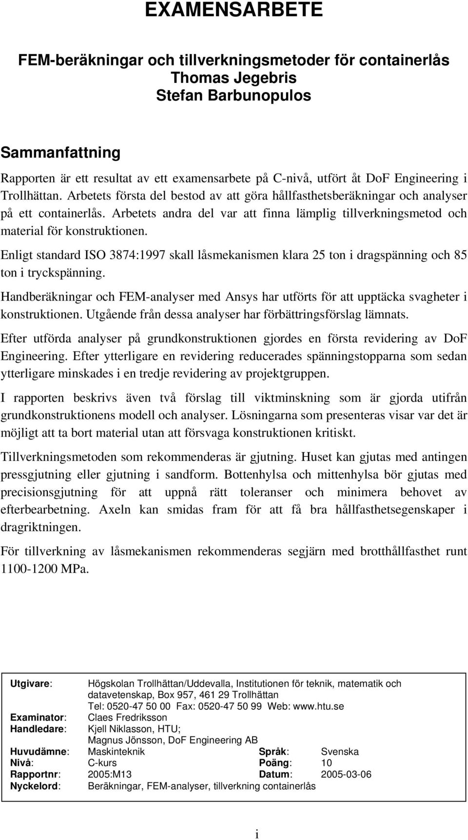 Arbetets andra del var att finna lämplig tillverkningsmetod och material för konstruktionen. Enligt standard ISO 3874:1997 skall låsmekanismen klara 25 ton i dragspänning och 85 ton i tryckspänning.