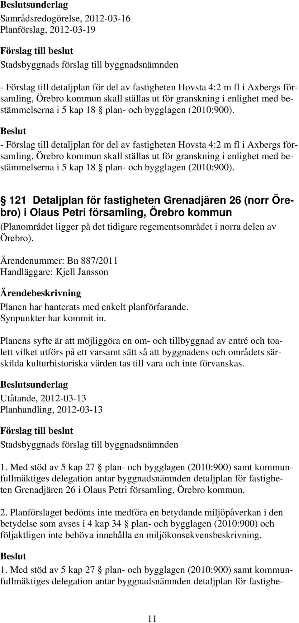 - Förslag till detaljplan för del av fastigheten Hovsta 4:2 m fl i Axbergs församling, Örebro kommun skall ställas ut för granskning i  121 Detaljplan för fastigheten Grenadjären 26 (norr Örebro) i