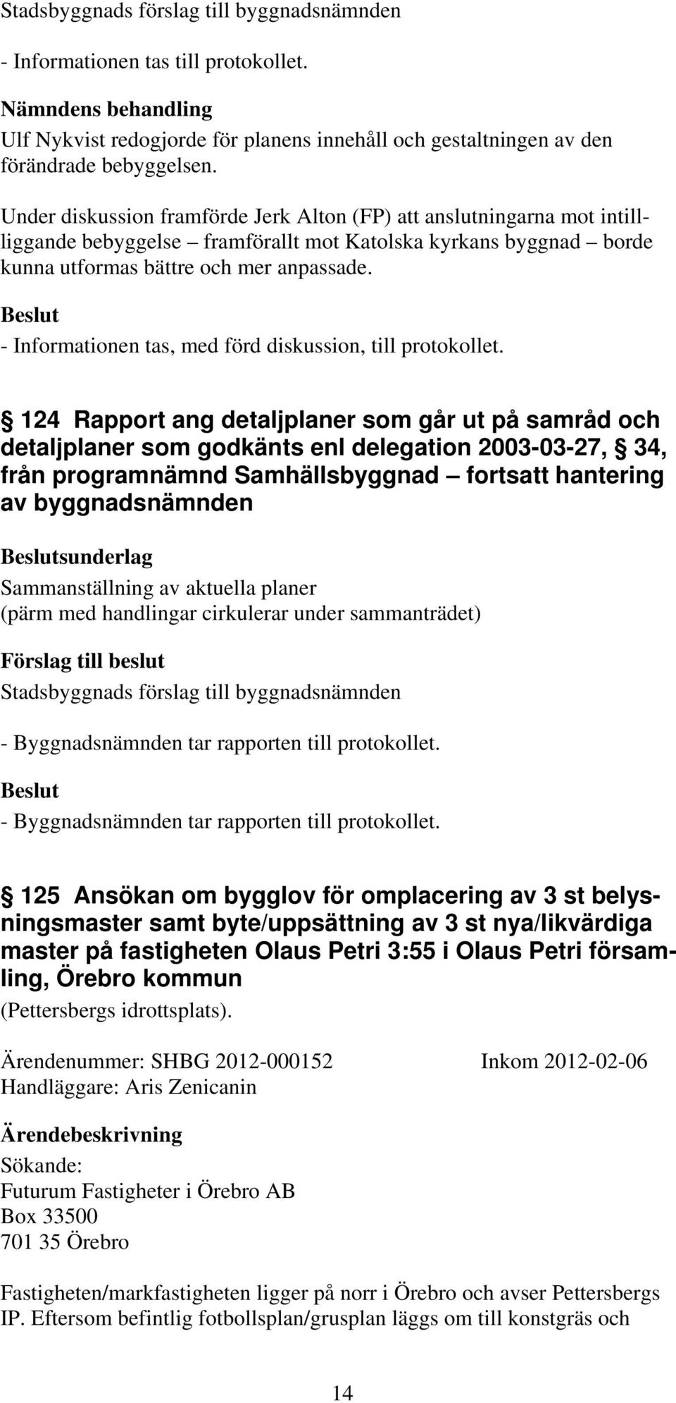 - Informationen tas, med förd diskussion, till protokollet.