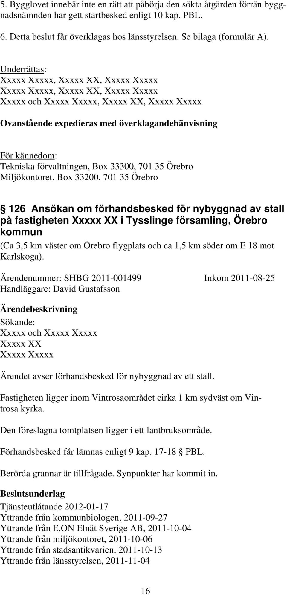 Underrättas: Xxxxx Xxxxx, Xxxxx XX, Xxxxx Xxxxx Xxxxx Xxxxx, Xxxxx XX, Xxxxx Xxxxx Xxxxx och Xxxxx Xxxxx, Xxxxx XX, Xxxxx Xxxxx Ovanstående expedieras med överklagandehänvisning För kännedom: