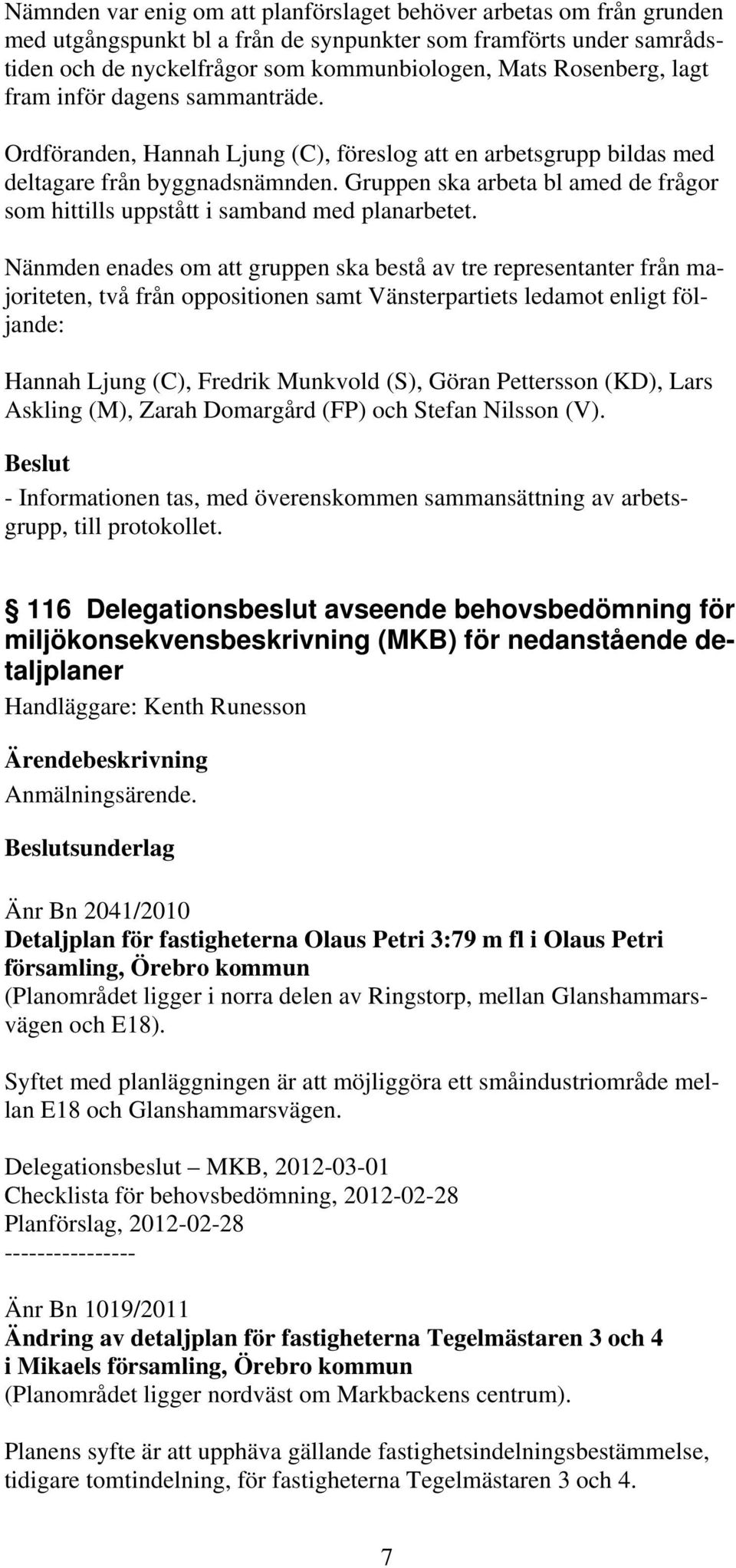 Gruppen ska arbeta bl amed de frågor som hittills uppstått i samband med planarbetet.