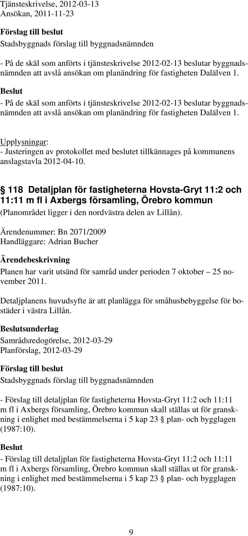 Upplysningar: - Justeringen av protokollet med beslutet tillkännages på kommunens anslagstavla 2012-04-10.