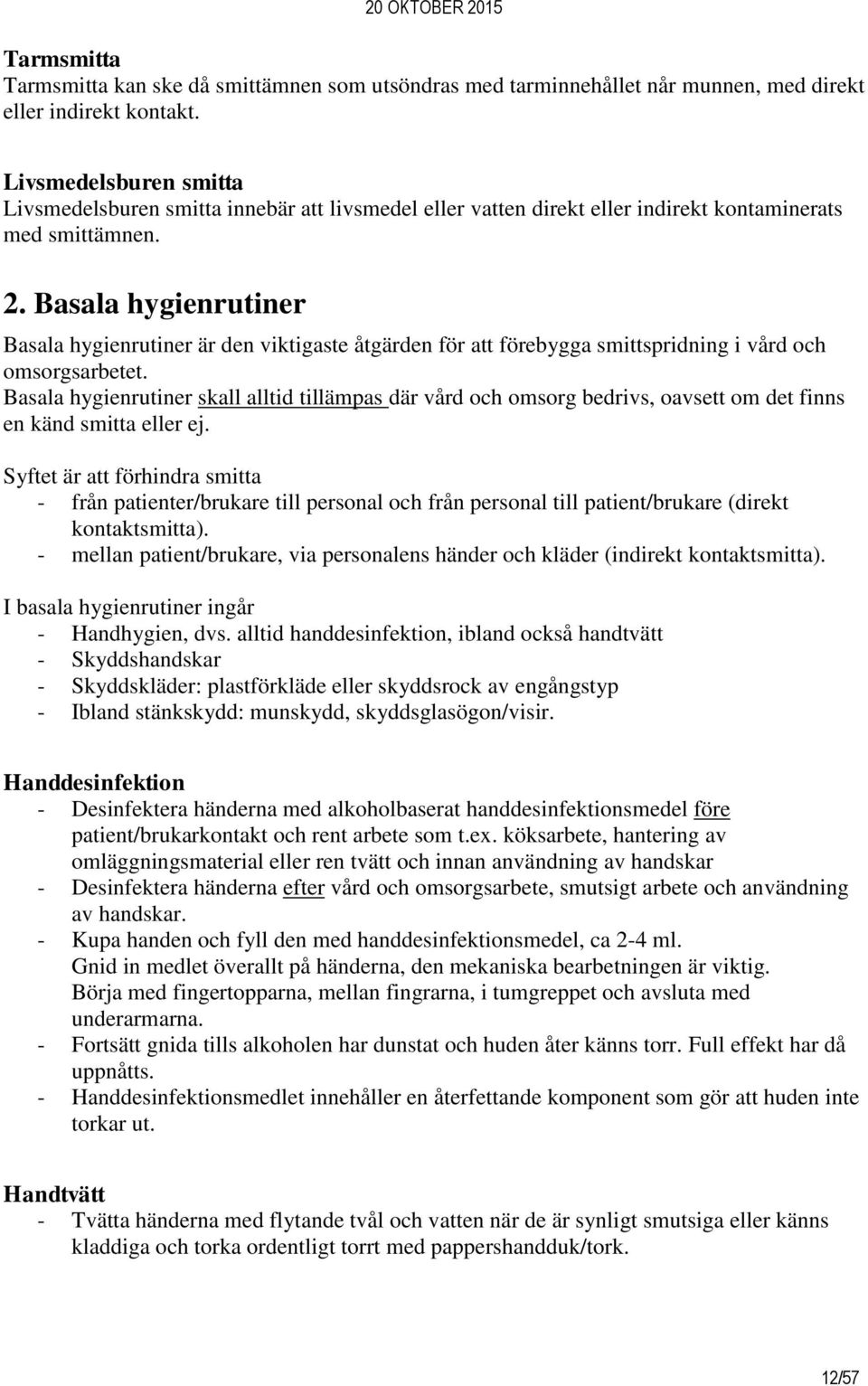 Basala hygienrutiner Basala hygienrutiner är den viktigaste åtgärden för att förebygga smittspridning i vård och omsorgsarbetet.