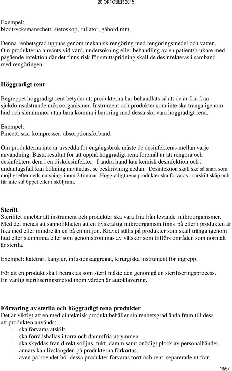 Höggradigt rent Begreppet höggradigt rent betyder att produkterna har behandlats så att de är fria från sjukdomsalstrande mikroorganismer.