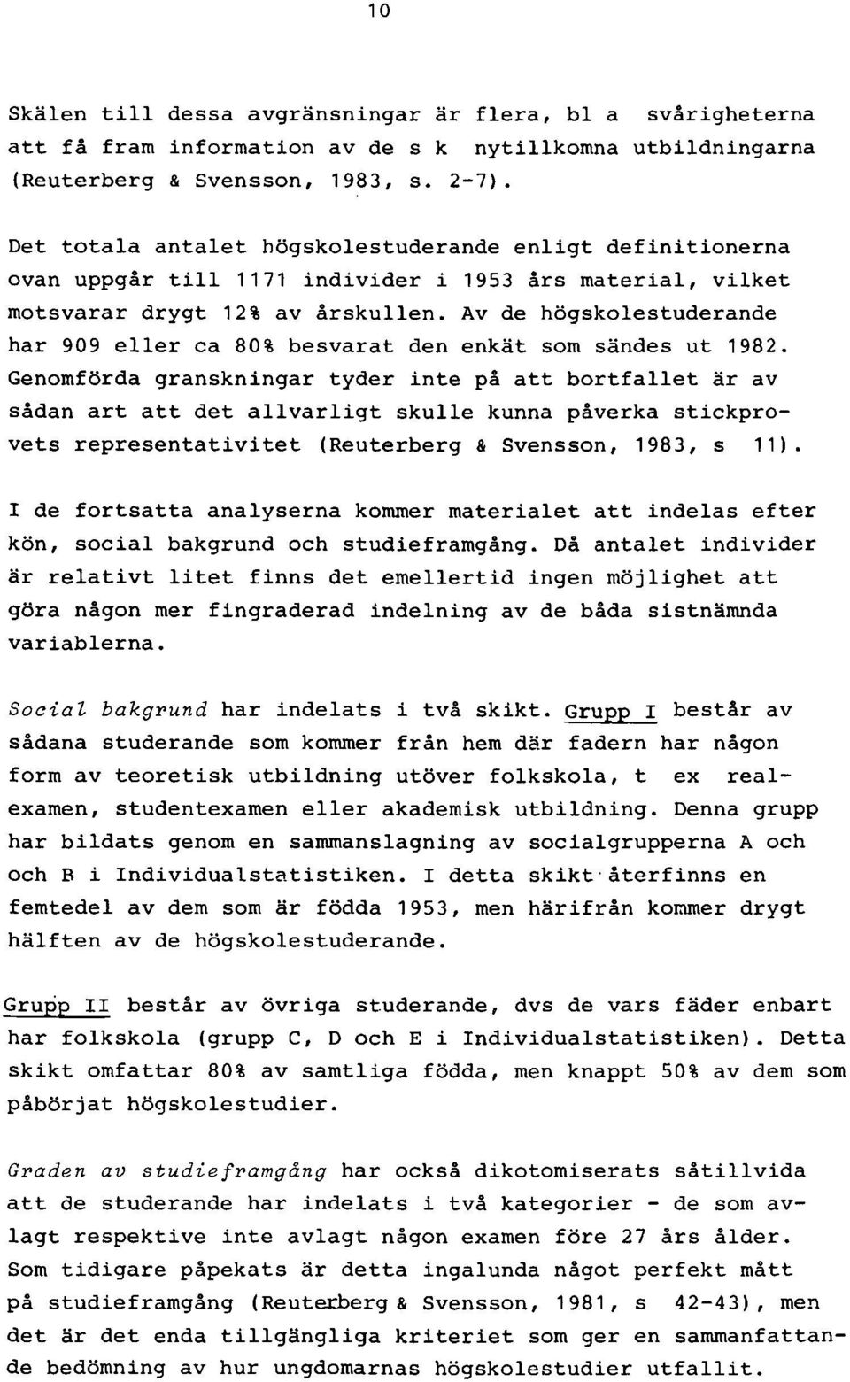 Av de högskolestuderande har 909 eller ca 80% besvarat den enkät som sändes ut 1982.