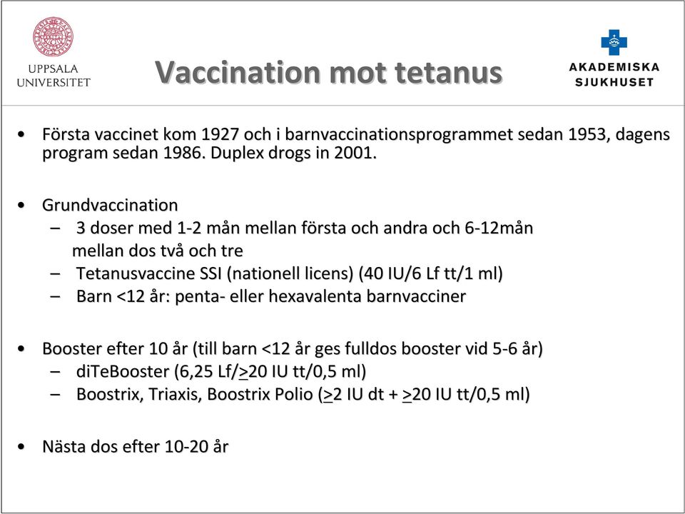 licens) (40 IU/6 Lf tt/1 ml) Barn <12 år: penta- eller hexavalenta barnvacciner Booster efter 10 år r (till barn <12 år r ges fulldos booster