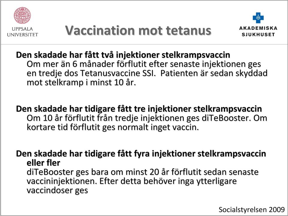 Den skadade har tidigare fått f tre injektioner stelkrampsvaccin Om 10 år r förflutit f från n tredje injektionen ges ditebooster.