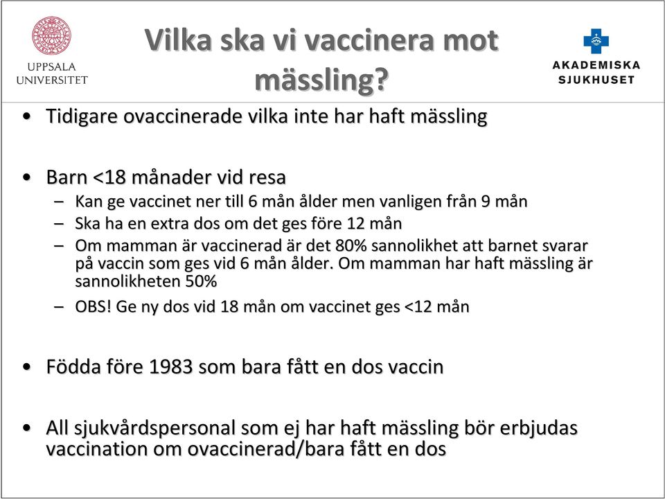 ha en extra dos om det ges före f 12 månm Om mamman är r vaccinerad är r det 80% sannolikhet att barnet svarar påvaccin som ges vid 6 mån m ålder.