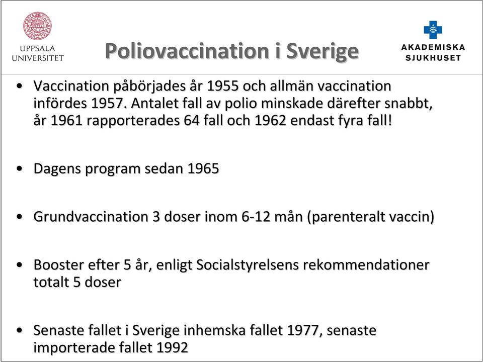 Dagens program sedan 1965 Grundvaccination 3 doser inom 6-126 mån m n (parenteralt vaccin) Booster efter 5 år,
