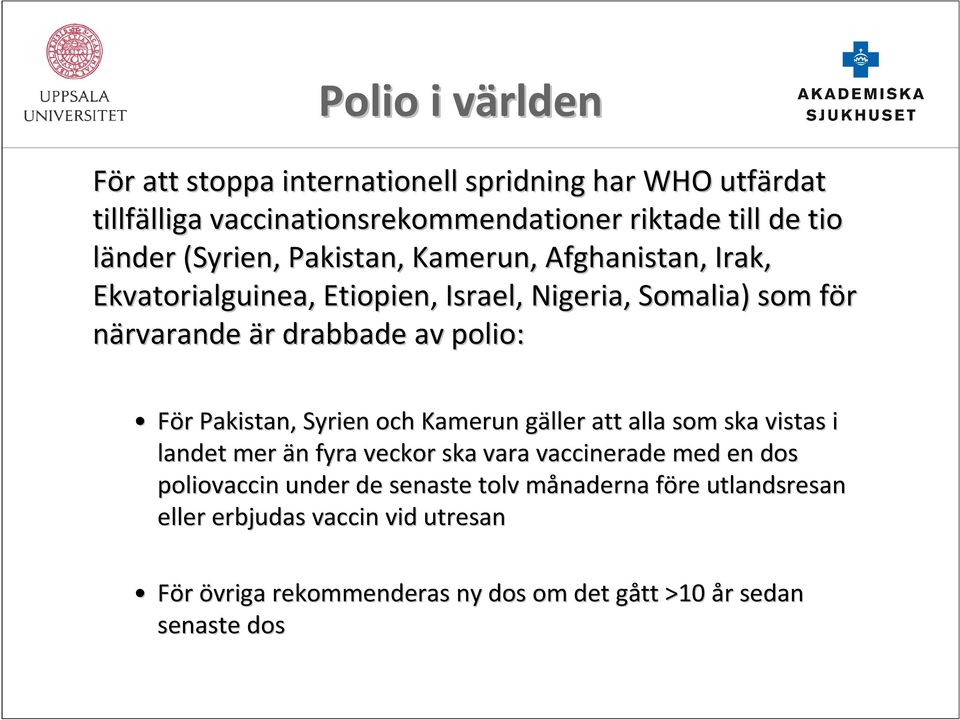 r Pakistan, Syrien och Kamerun gäller g att alla som ska vistas i landet mer än n fyra veckor ska vara vaccinerade med en dos poliovaccin under de