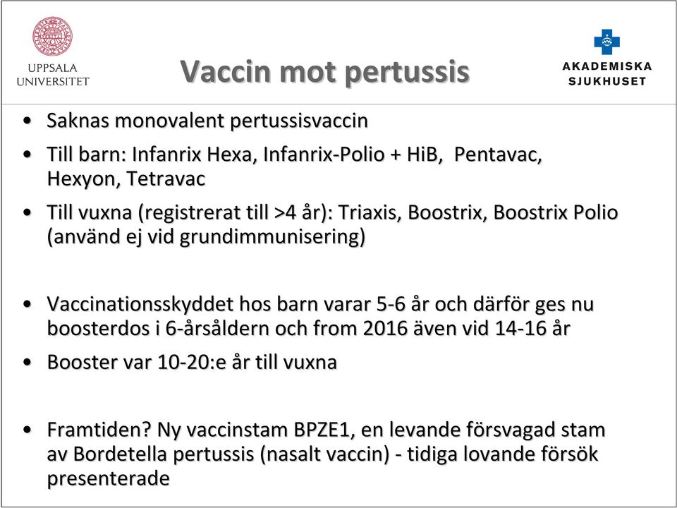 varar 5-65 år r och därfd rför r ges nu boosterdos i 6-års6 rsåldern och from 2016 även vid 14-16 16 år Booster var 10-20:e år r till