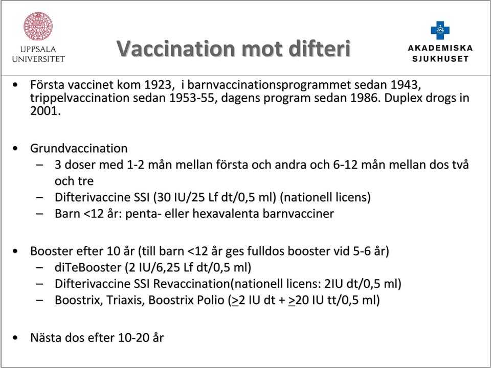 Grundvaccination 3 doser med 1-21 2 mån m n mellan första f och andra och 6-126 mån m n mellan dos två och tre Difterivaccine SSI (30 IU/25 Lf dt/0,5 ml) (nationell