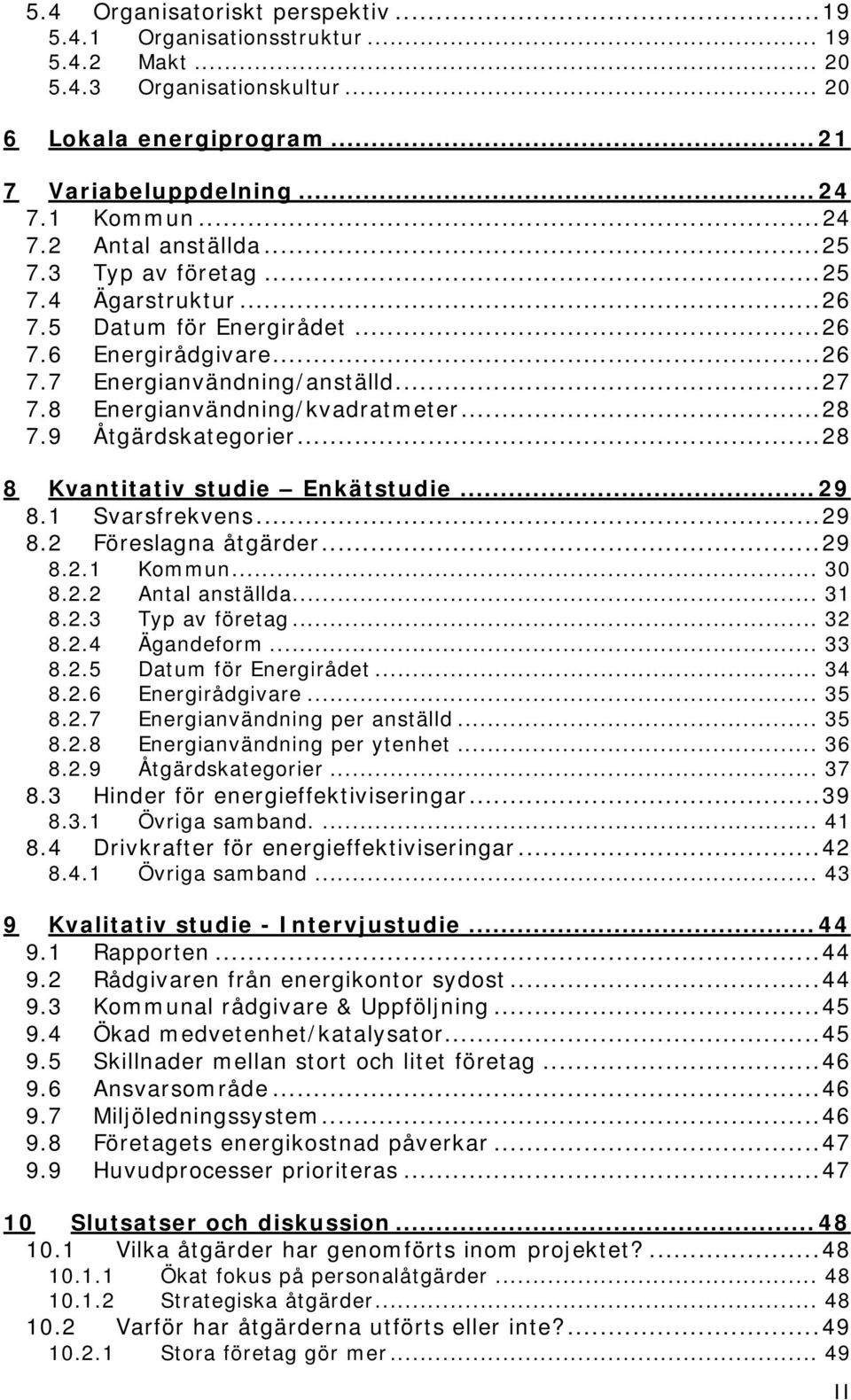 9 Åtgärdskategorier...28 8 Kvantitativ studie Enkätstudie... 29 8.1 Svarsfrekvens...29 8.2 Föreslagna åtgärder...29 8.2.1 Kommun... 30 8.2.2 Antal anställda... 31 8.2.3 Typ av företag... 32 8.2.4 Ägandeform.