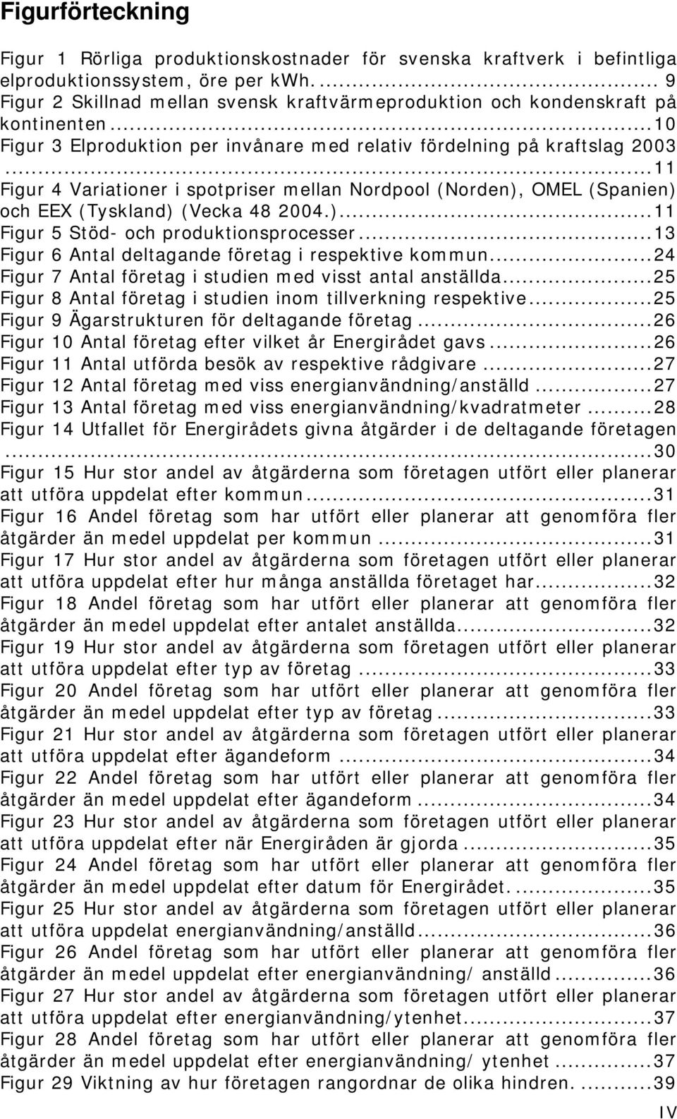 ..11 Figur 4 Variationer i spotpriser mellan Nordpool (Norden), OMEL (Spanien) och EEX (Tyskland) (Vecka 48 2004.)...11 Figur 5 Stöd- och produktionsprocesser.