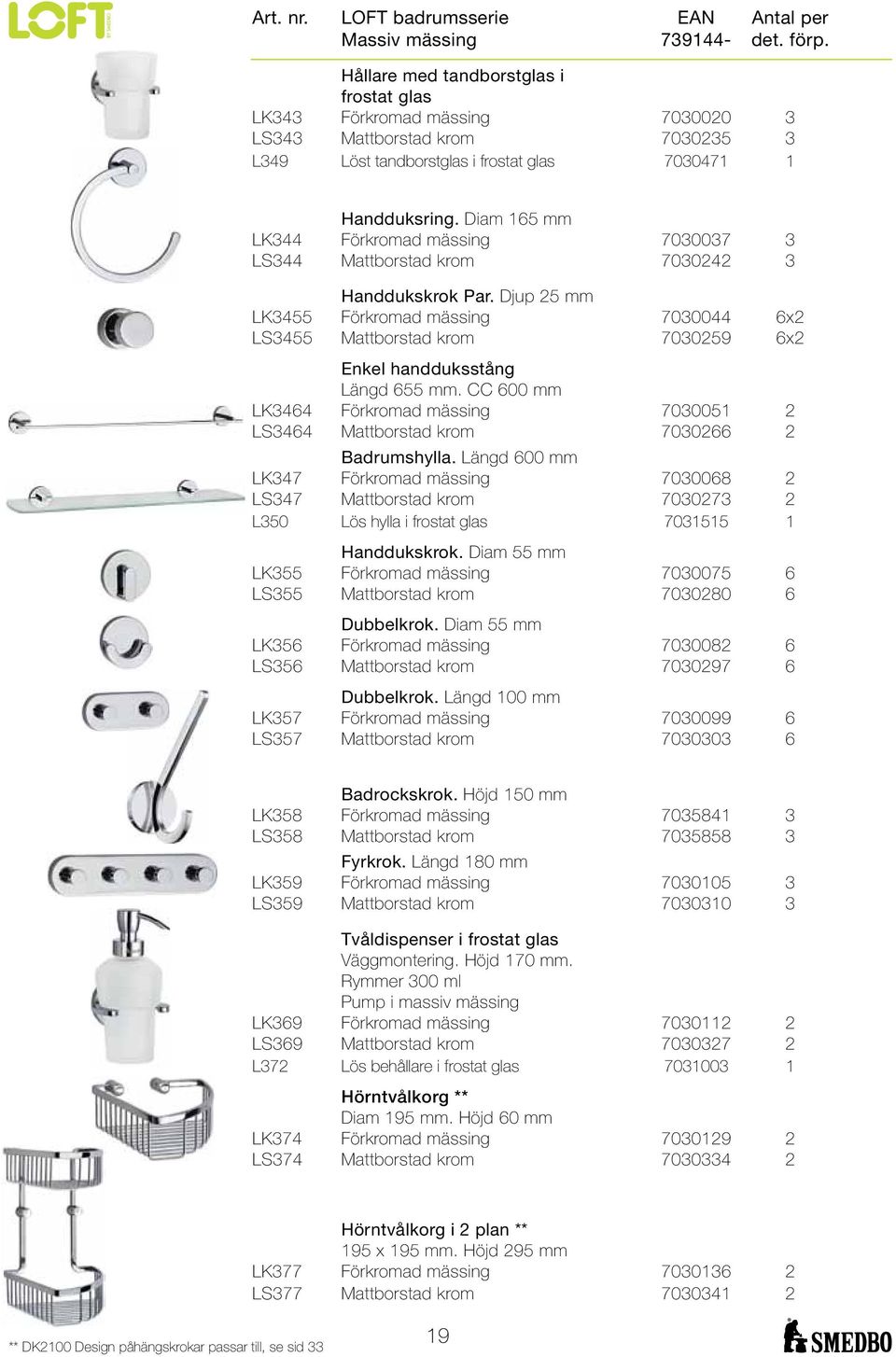 Diam 165 mm LK344 Förkromad mässing 7030037 3 LS344 Mattborstad krom 7030242 3 Handdukskrok Par.