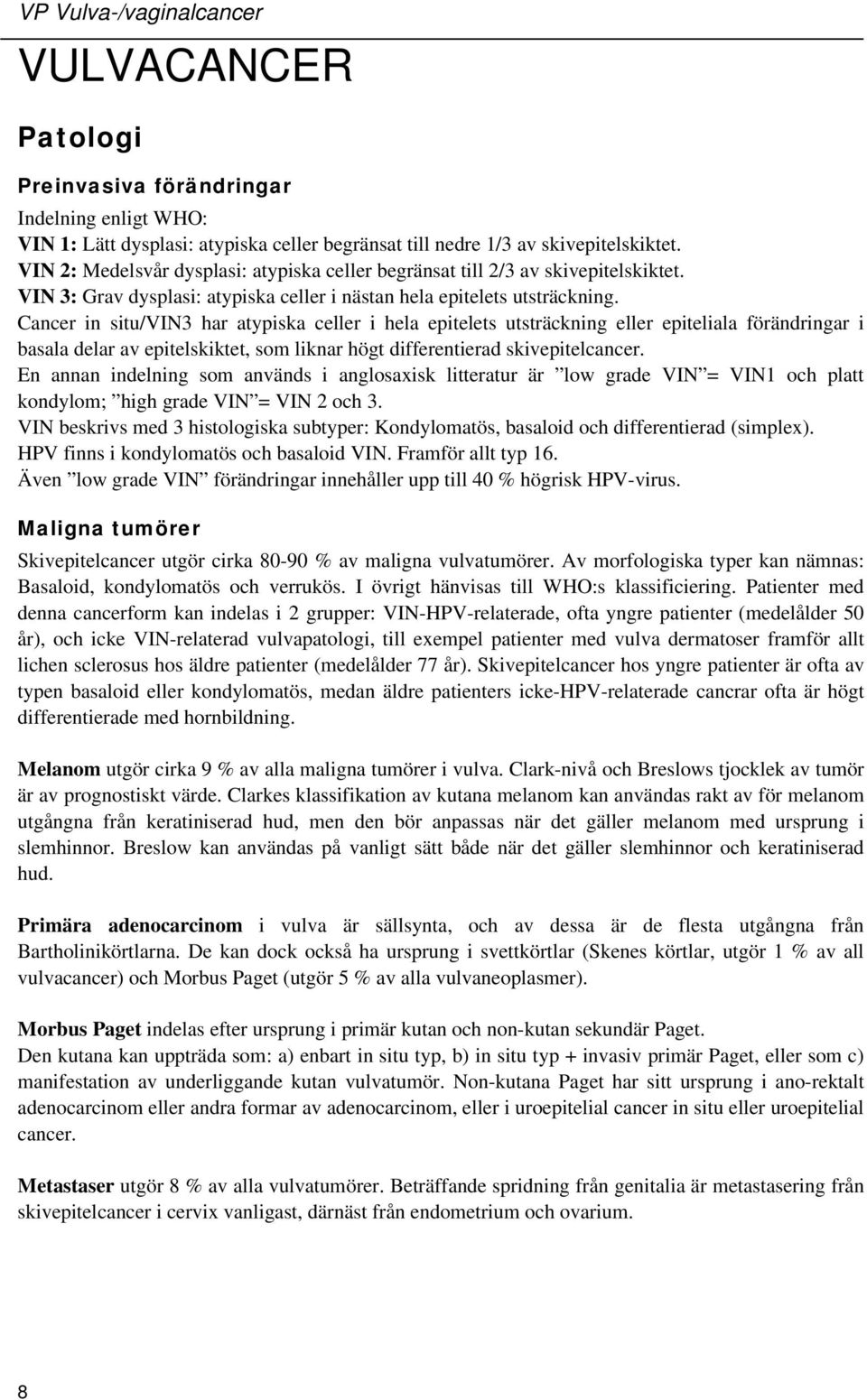 Cancer in situ/vin3 har atypiska celler i hela epitelets utsträckning eller epiteliala förändringar i basala delar av epitelskiktet, som liknar högt differentierad skivepitelcancer.