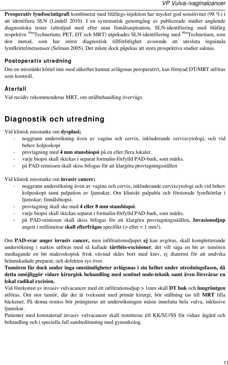 utpekades SLN-identifiering med 99m Technetium, som den metod, som har störst diagnostisk tillförlitlighet avseende att utesluta inguinala lymfkörtelmetastaser (Selman 2005).