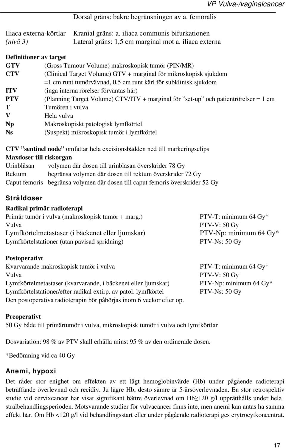 kärl för subklinisk sjukdom ITV (inga interna rörelser förväntas här) PTV (Planning Target Volume) CTV/ITV + marginal för set-up och patientrörelser = 1 cm T Tumören i vulva V Hela vulva Np