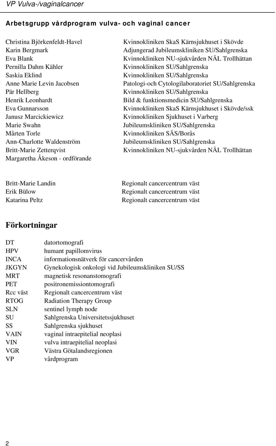 Jubileumskliniken SU/Sahlgrenska Kvinnokliniken NU-sjukvården NÄL Trollhättan Kvinnokliniken SU/Sahlgrenska Kvinnokliniken SU/Sahlgrenska Patologi-och Cytologilaboratoriet SU/Sahlgrenska