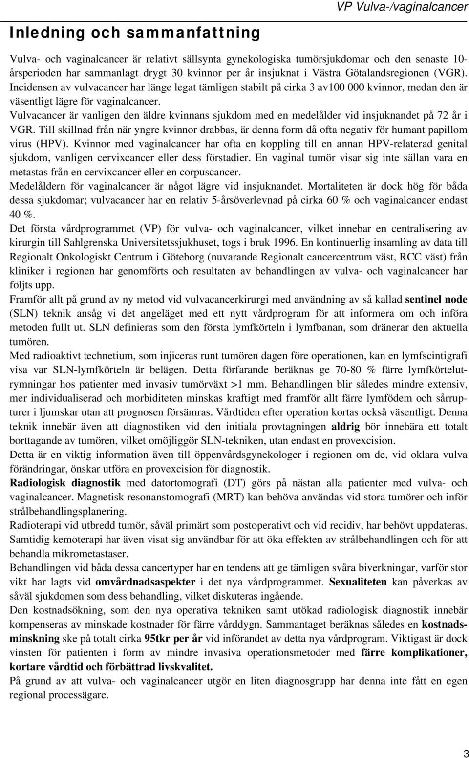 Vulvacancer är vanligen den äldre kvinnans sjukdom med en medelålder vid insjuknandet på 72 år i VGR.