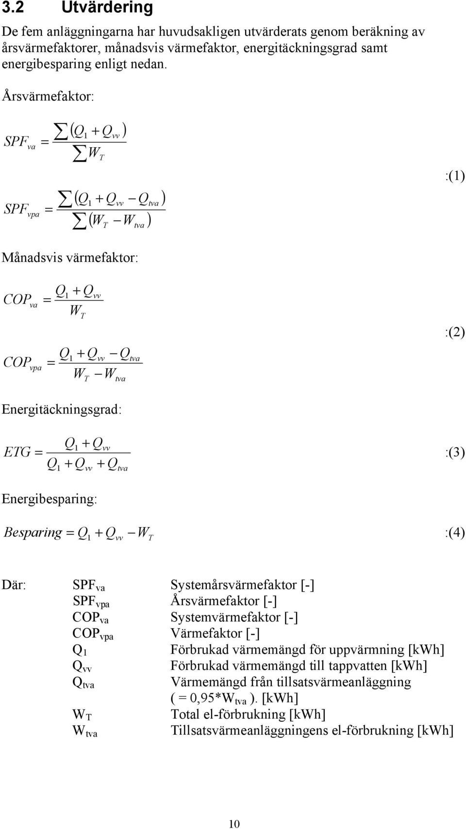 + Qvv ETG = Q + Q + Q 1 vv tva :(3) Energibesparing: Besparing = Q 1 + Q vv W T :(4) Där: SPF va Systemårsvärmefaktor [-] SPF vpa Årsvärmefaktor [-] COP va Systemvärmefaktor [-] COP vpa Värmefaktor