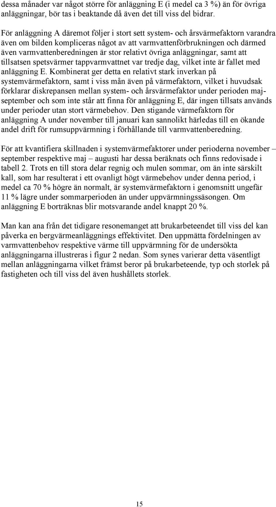 relativt övriga anläggningar, samt att tillsatsen spetsvärmer tappvarmvattnet var tredje dag, vilket inte är fallet med anläggning E.