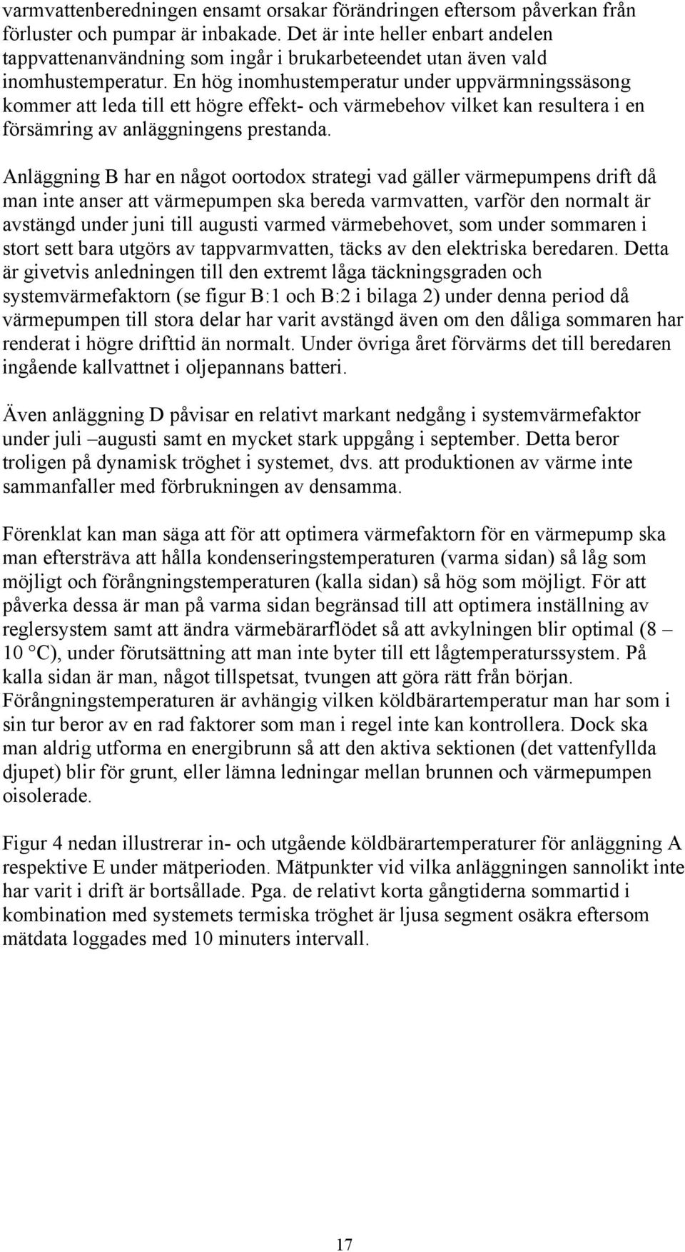 En hög inomhustemperatur under uppvärmningssäsong kommer att leda till ett högre effekt- och värmebehov vilket kan resultera i en försämring av anläggningens prestanda.