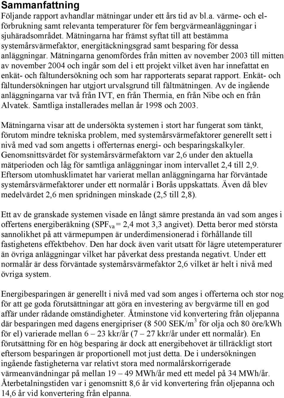 Mätningarna genomfördes från mitten av november 2003 till mitten av november och ingår som del i ett projekt vilket även har innefattat en enkät- och fältundersökning och som har rapporterats separat