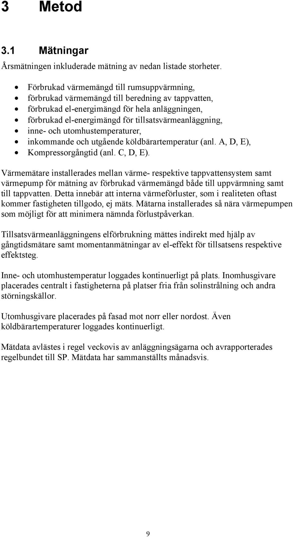 inne- och utomhustemperaturer, inkommande och utgående köldbärartemperatur (anl. A, D, E), Kompressorgångtid (anl. C, D, E).