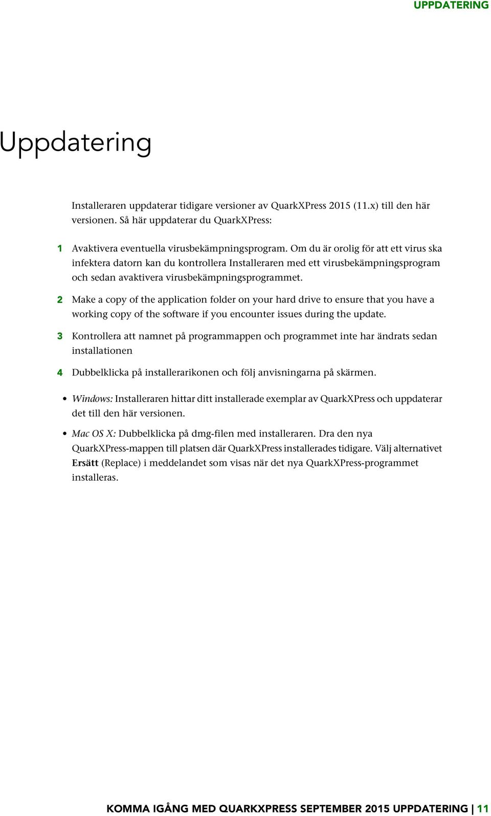 Om du är orolig för att ett virus ska infektera datorn kan du kontrollera Installeraren med ett virusbekämpningsprogram och sedan avaktivera virusbekämpningsprogrammet.