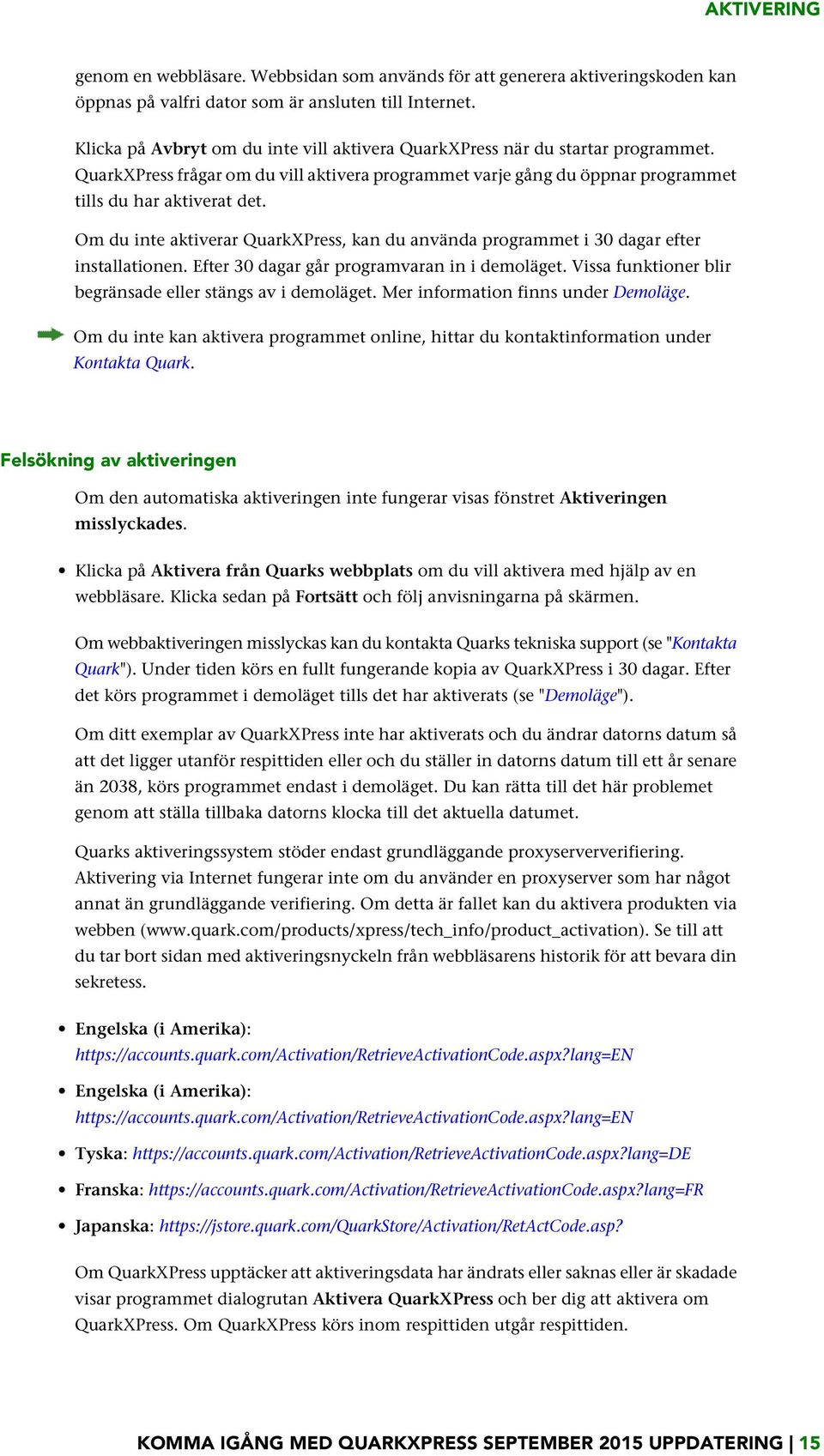 Om du inte aktiverar QuarkXPress, kan du använda programmet i 30 dagar efter installationen. Efter 30 dagar går programvaran in i demoläget.