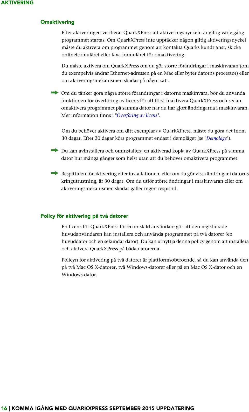 Du måste aktivera om QuarkXPress om du gör större förändringar i maskinvaran (om du exempelvis ändrar Ethernet-adressen på en Mac eller byter datorns processor) eller om aktiveringsmekanismen skadas