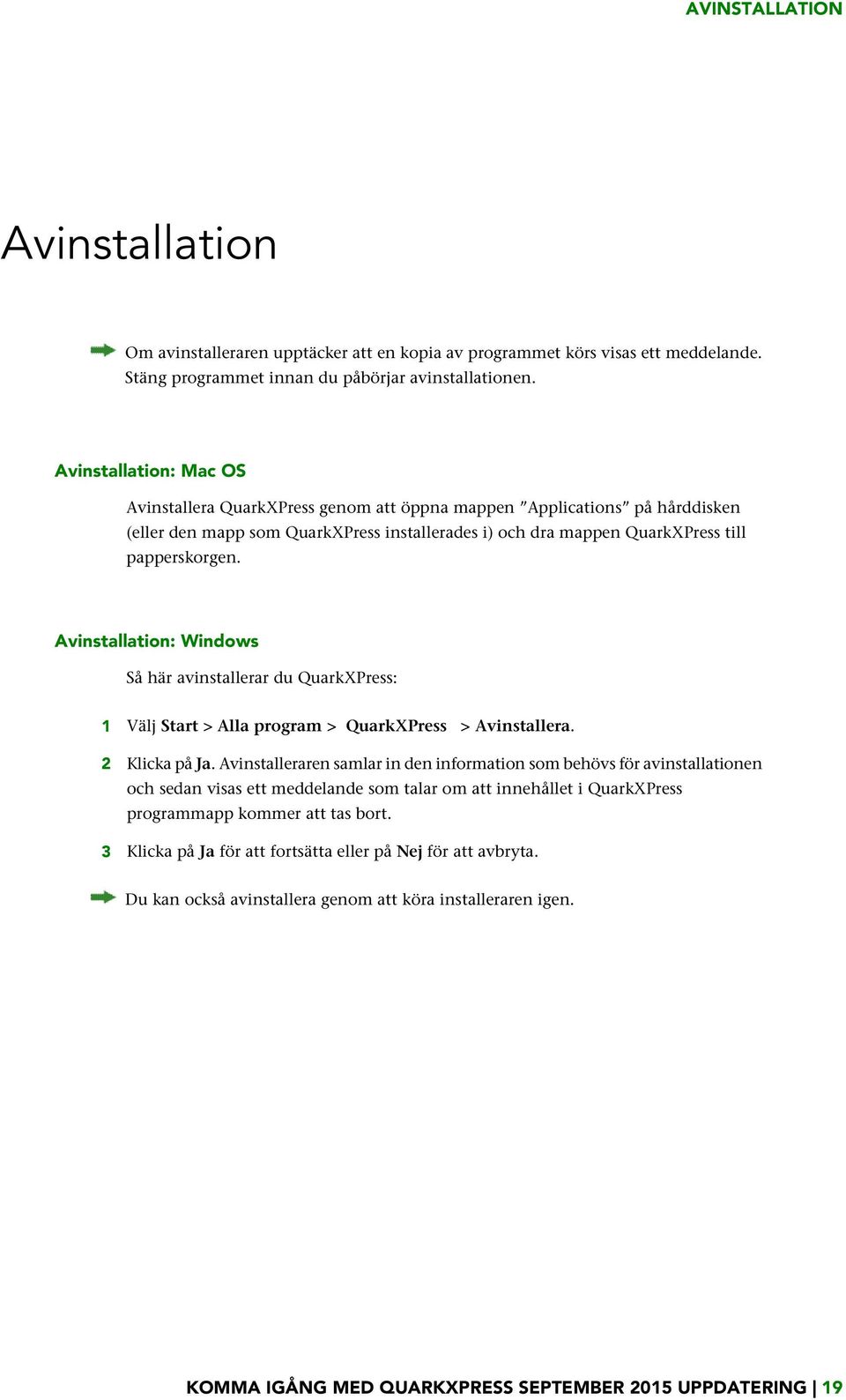 Avinstallation: Windows Så här avinstallerar du QuarkXPress: 1 Välj Start > Alla program > QuarkXPress > Avinstallera. 2 Klicka på Ja.