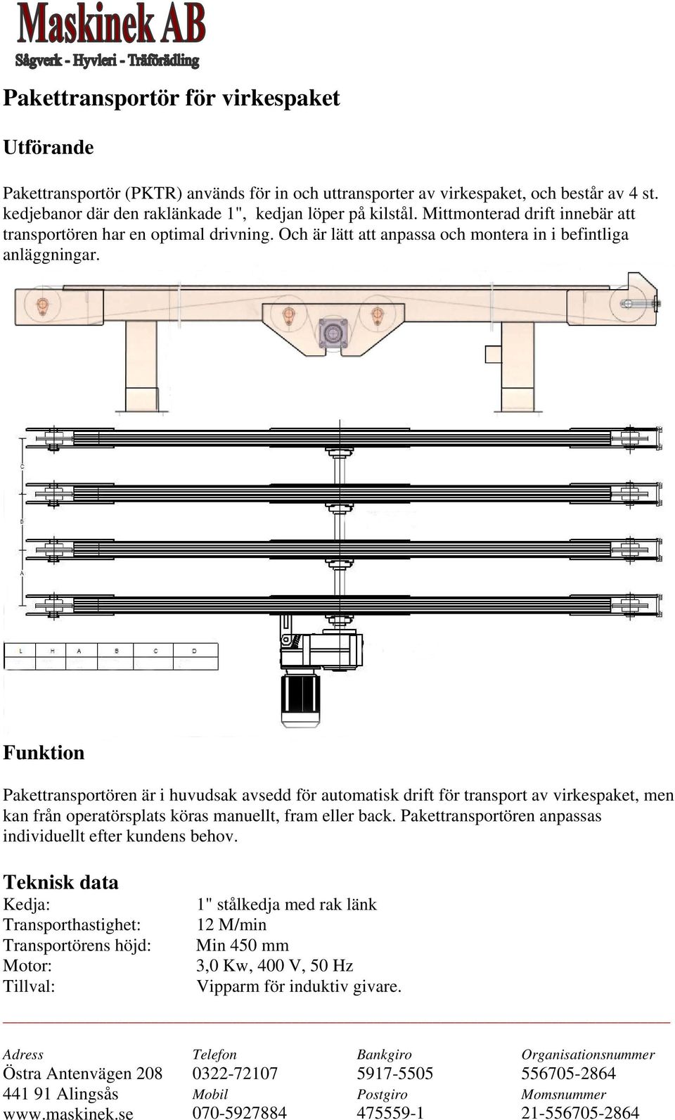 Pakettransportören är i huvudsak avsedd för automatisk drift för transport av virkespaket, men kan från operatörsplats köras manuellt, fram eller back.