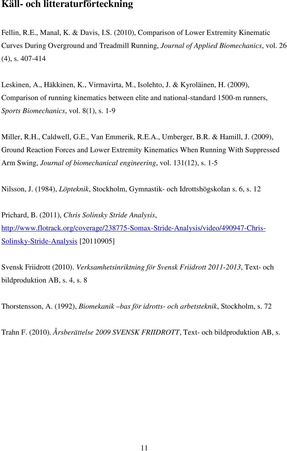 , Isolehto, J. & Kyroläinen, H. (2009), Comparison of running kinematics between elite and national-standard 1500-m runners, Sports Biomechanics, vol. 8(1), s. 1-9 Miller, R.H., Caldwell, G.E.