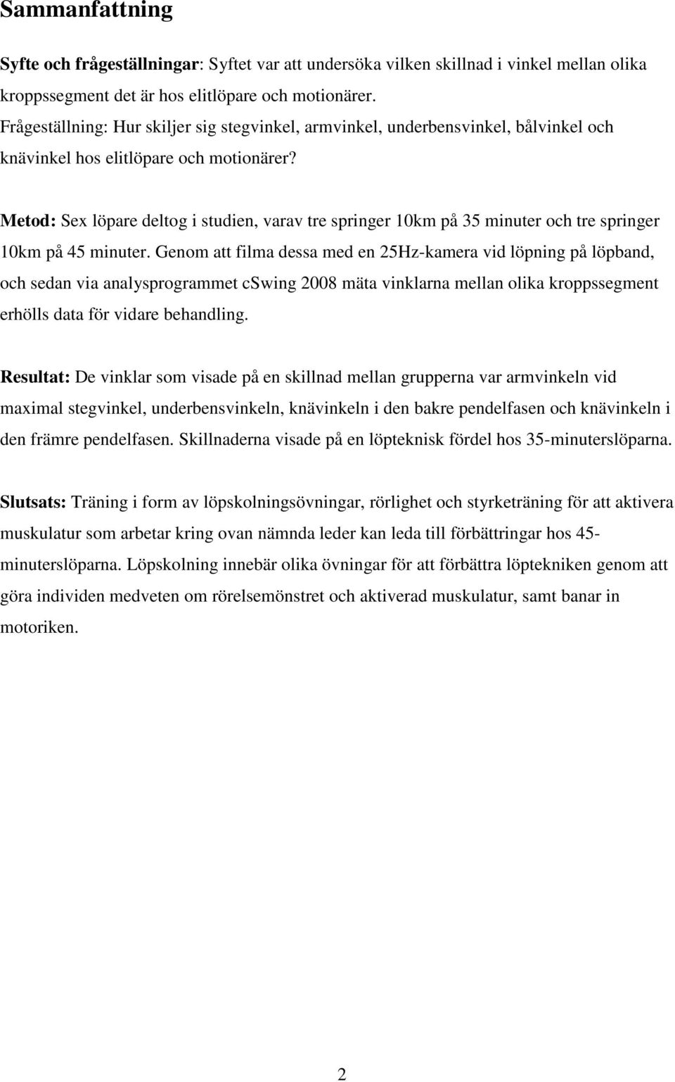 Metod: Sex löpare deltog i studien, varav tre springer 10km på 35 minuter och tre springer 10km på 45 minuter.