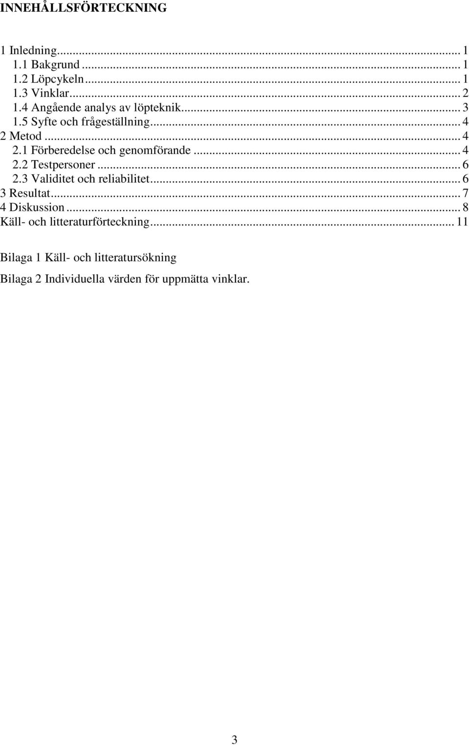 .. 4 2.2 Testpersoner... 6 2.3 Validitet och reliabilitet... 6 3 Resultat... 7 4 Diskussion.