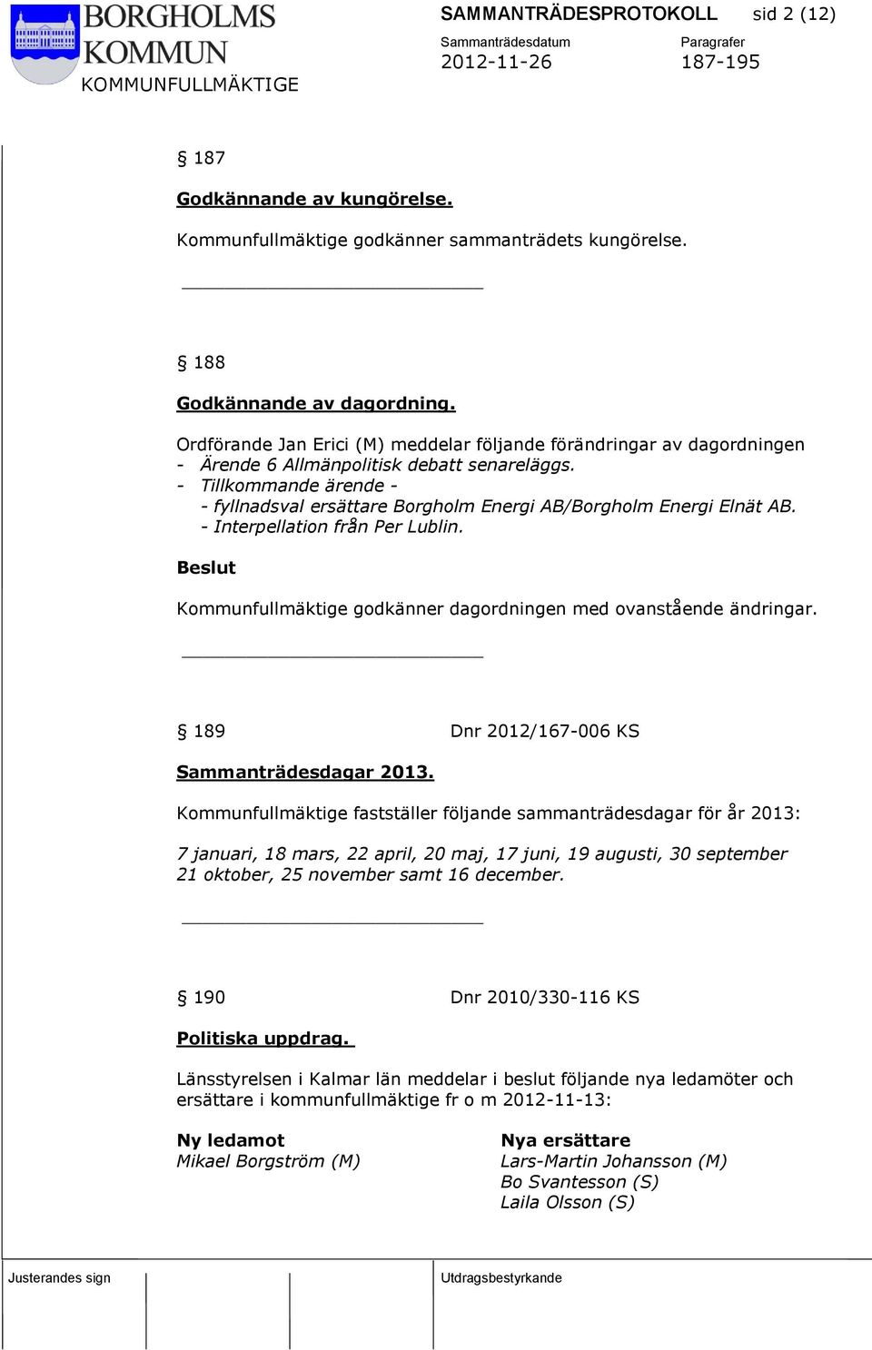 - Tillkommande ärende - - fyllnadsval ersättare Borgholm Energi AB/Borgholm Energi Elnät AB. - Interpellation från Per Lublin.
