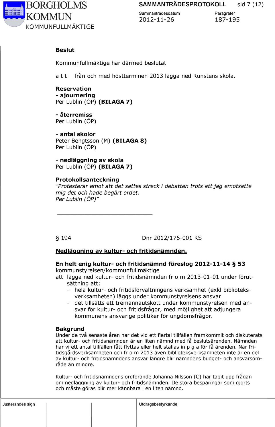 Reservation - ajournering Per Lublin (ÖP) (BILAGA 7) - återremiss Per Lublin (ÖP) - antal skolor Peter Bengtsson (M) (BILAGA 8) Per Lublin (ÖP) - nedläggning av skola Per Lublin (ÖP) (BILAGA 7)