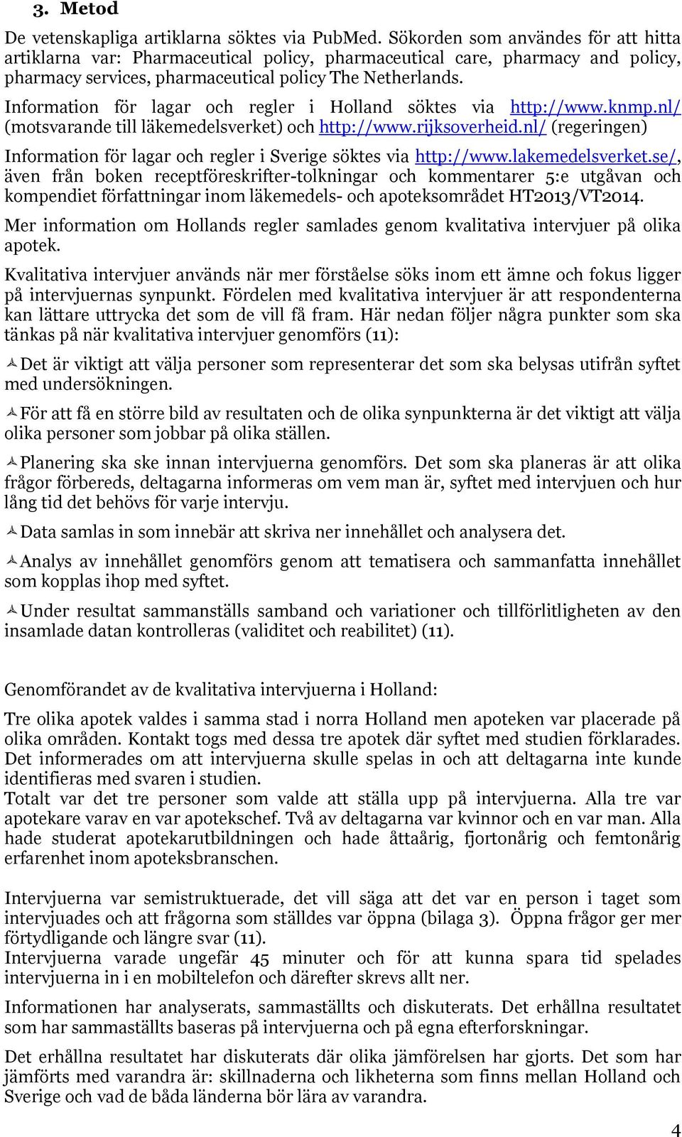 Information för lagar och regler i Holland söktes via http://www.knmp.nl/ (motsvarande till läkemedelsverket) och http://www.rijksoverheid.